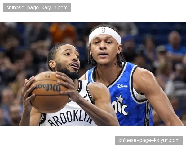 魔术vs篮网战术对比：魔术内线与快攻优势对阵篮网薄弱防守体系